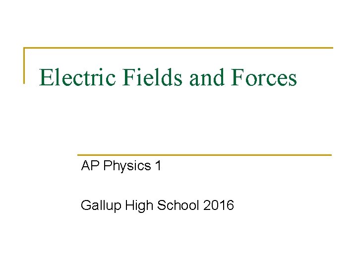 Electric Fields and Forces AP Physics 1 Gallup High School 2016 