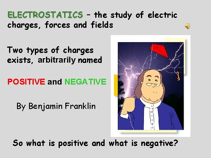 ELECTROSTATICS – the study of electric charges, forces and fields Two types of charges