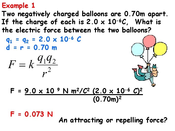 Example 1 Two negatively charged balloons are 0. 70 m apart. If the charge