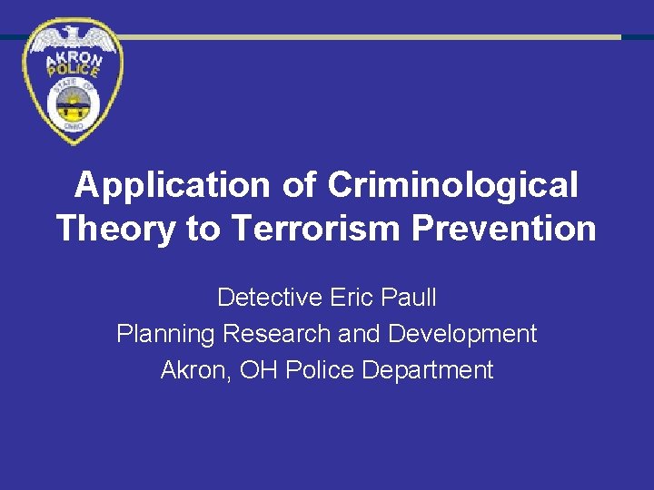 Application of Criminological Theory to Terrorism Prevention Detective Eric Paull Planning Research and Development