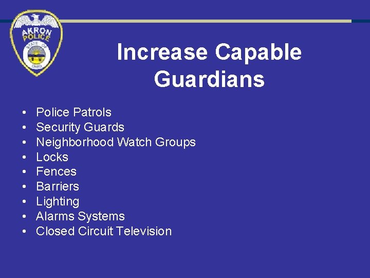 Increase Capable Guardians • • • Police Patrols Security Guards Neighborhood Watch Groups Locks
