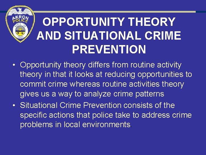OPPORTUNITY THEORY AND SITUATIONAL CRIME PREVENTION • Opportunity theory differs from routine activity theory