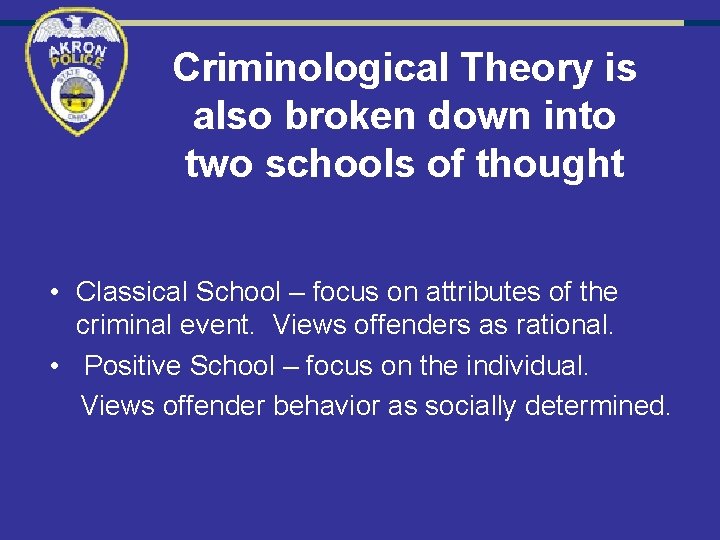 Criminological Theory is also broken down into two schools of thought • Classical School