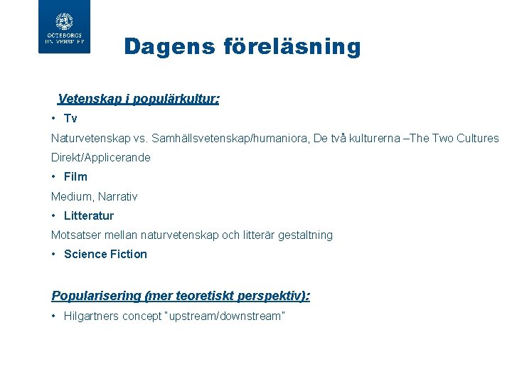 Dagens föreläsning Vetenskap i populärkultur: • Tv Naturvetenskap vs. Samhällsvetenskap/humaniora, De två kulturerna –The