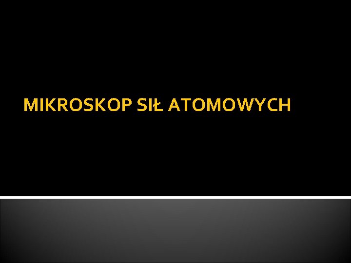 MIKROSKOP SIŁ ATOMOWYCH 
