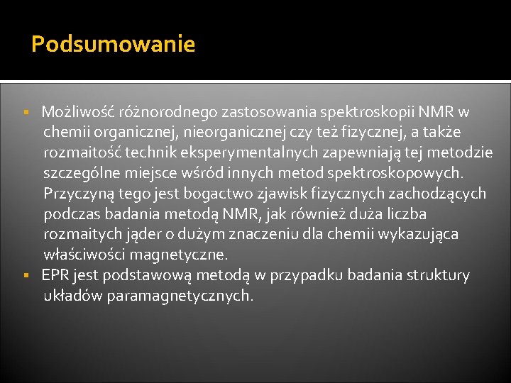 Podsumowanie Możliwość różnorodnego zastosowania spektroskopii NMR w chemii organicznej, nieorganicznej czy też fizycznej, a