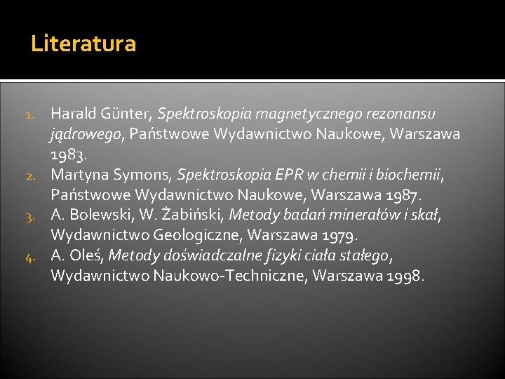 Literatura Harald Günter, Spektroskopia magnetycznego rezonansu jądrowego, Państwowe Wydawnictwo Naukowe, Warszawa 1983. 2. Martyna