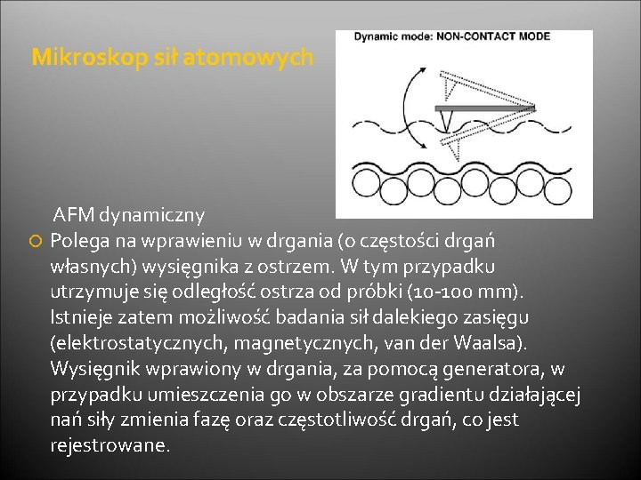 Mikroskop sił atomowych AFM dynamiczny Polega na wprawieniu w drgania (o częstości drgań własnych)