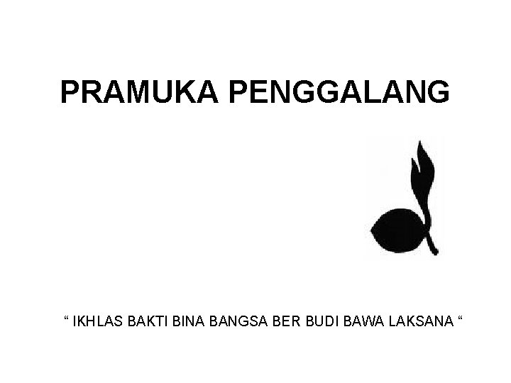 PRAMUKA PENGGALANG “ IKHLAS BAKTI BINA BANGSA BER BUDI BAWA LAKSANA “ 
