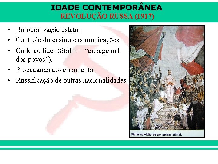 IDADE CONTEMPOR NEA REVOLUÇÃO RUSSA (1917) • Burocratização estatal. • Controle do ensino e