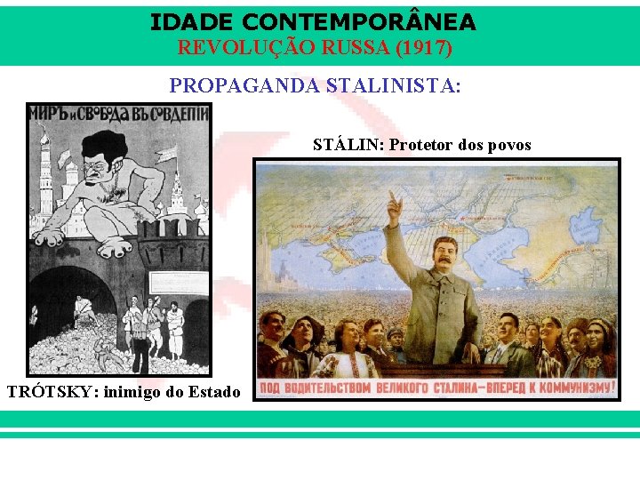 IDADE CONTEMPOR NEA REVOLUÇÃO RUSSA (1917) PROPAGANDA STALINISTA: STÁLIN: Protetor dos povos TRÓTSKY: inimigo