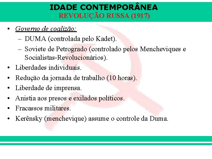 IDADE CONTEMPOR NEA REVOLUÇÃO RUSSA (1917) • Governo de coalizão: – DUMA (controlada pelo