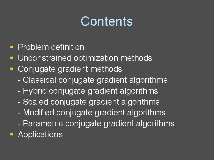 Contents § § § Problem definition Unconstrained optimization methods Conjugate gradient methods - Classical