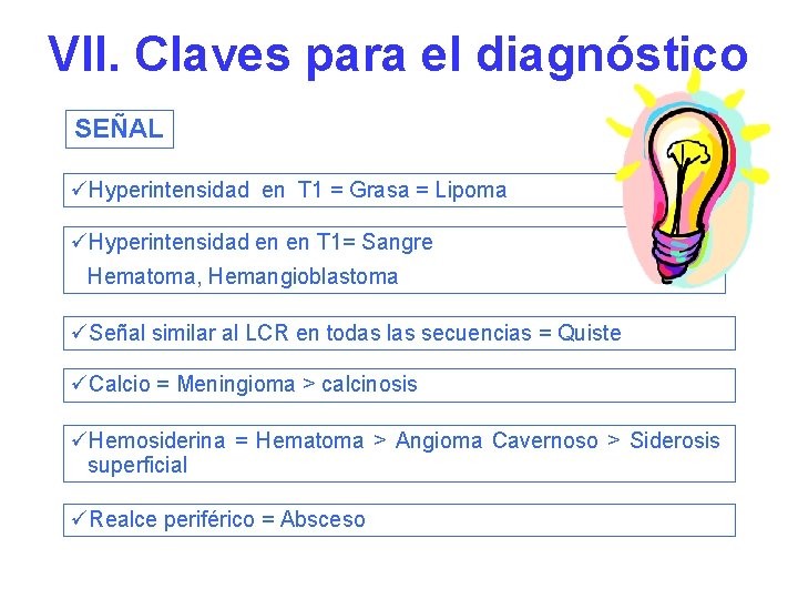 VII. Claves para el diagnóstico SEÑAL üHyperintensidad en T 1 = Grasa = Lipoma