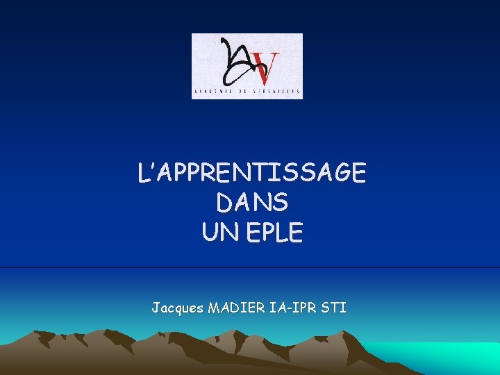 L’APPRENTISSAGE DANS UN EPLE Jacques MADIER IA-IPR STI L’APPRENTISSAGE DANS UN EPLE Jacques MADIER IA-IPR STI
