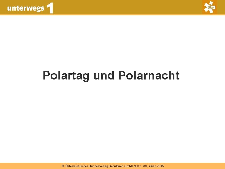 Polartag und Polarnacht © Österreichischer Bundesverlag Schulbuch Gmb. H & Co. KG, Wien 2015