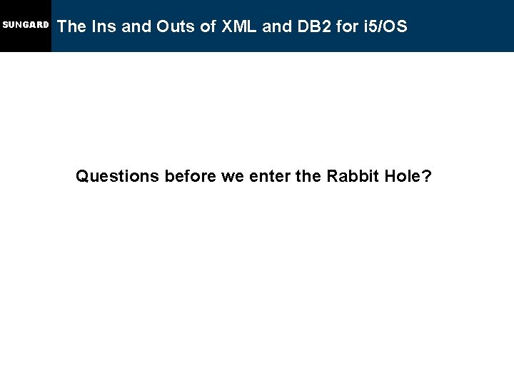 SUNGARD The Ins and Outs of XML and DB 2 for i 5/OS Questions