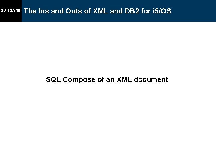 SUNGARD The Ins and Outs of XML and DB 2 for i 5/OS SQL