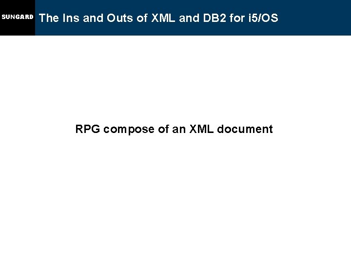 SUNGARD The Ins and Outs of XML and DB 2 for i 5/OS RPG
