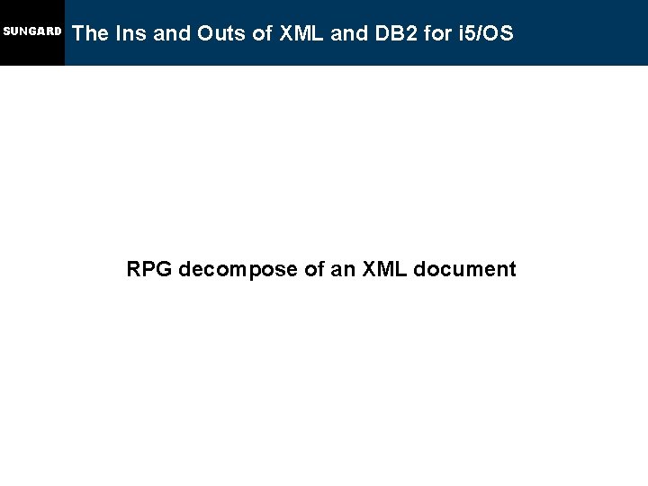 SUNGARD The Ins and Outs of XML and DB 2 for i 5/OS RPG