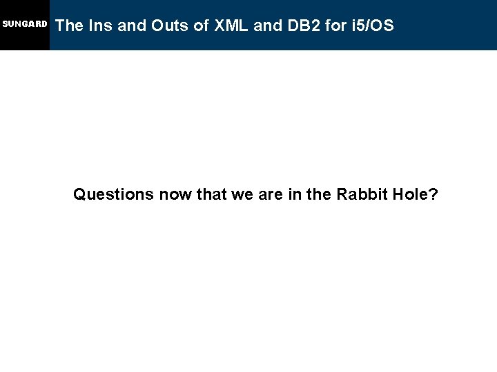 SUNGARD The Ins and Outs of XML and DB 2 for i 5/OS Questions