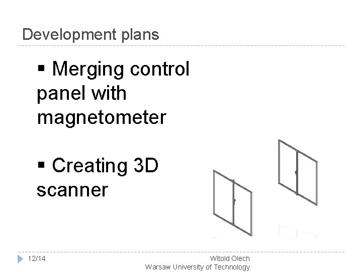 Development plans § Merging control panel with magnetometer § Creating 3 D scanner 12/14