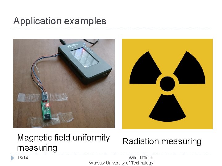 Application examples Magnetic field uniformity measuring 13/14 Radiation measuring Witold Olech Warsaw University of