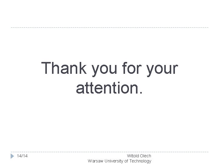 Thank you for your attention. 14/14 Witold Olech Warsaw University of Technology 