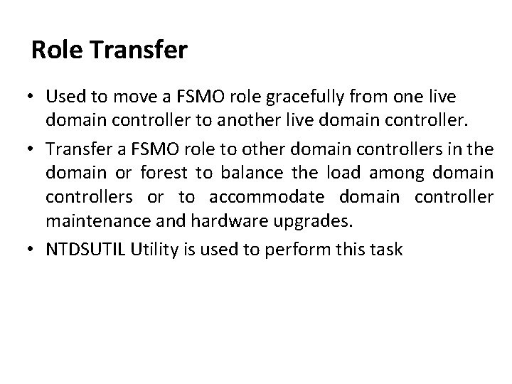 Role Transfer • Used to move a FSMO role gracefully from one live domain Role Transfer • Used to move a FSMO role gracefully from one live domain