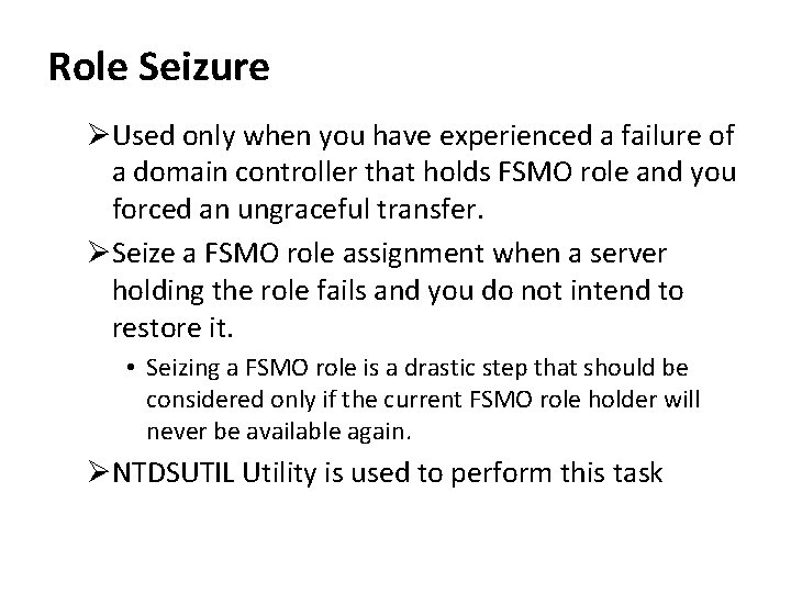 Role Seizure ØUsed only when you have experienced a failure of a domain controller Role Seizure ØUsed only when you have experienced a failure of a domain controller