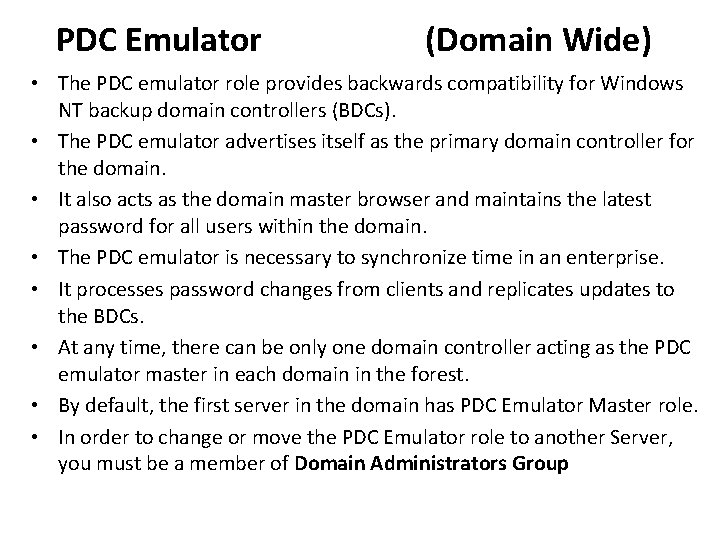 PDC Emulator (Domain Wide) • The PDC emulator role provides backwards compatibility for Windows PDC Emulator (Domain Wide) • The PDC emulator role provides backwards compatibility for Windows