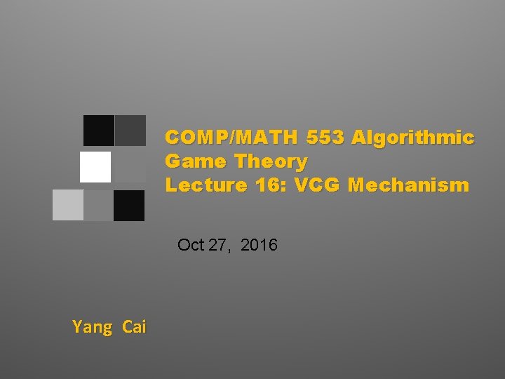 COMP/MATH 553 Algorithmic Game Theory Lecture 16: VCG Mechanism Oct 27, 2016 Yang Cai