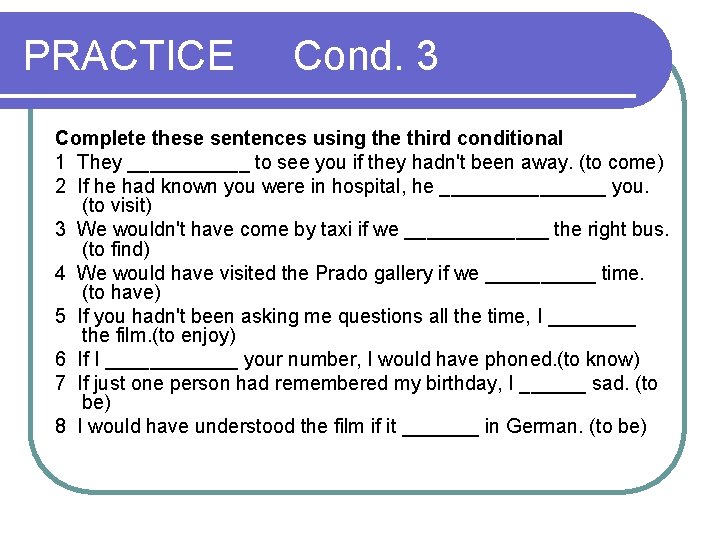 PRACTICE Cond. 3 Complete these sentences using the third conditional 1 They ______ to
