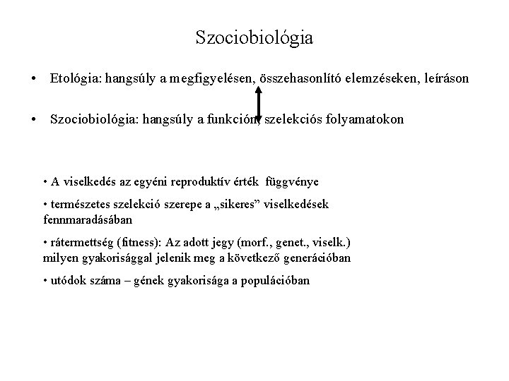 Szociobiológia • Etológia: hangsúly a megfigyelésen, összehasonlító elemzéseken, leíráson • Szociobiológia: hangsúly a funkción,