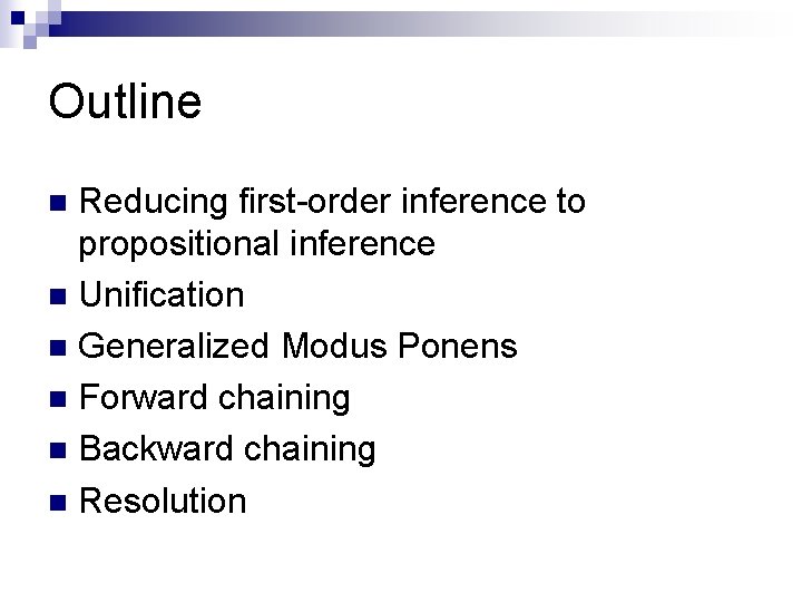 Outline Reducing first-order inference to propositional inference n Unification n Generalized Modus Ponens n Outline Reducing first-order inference to propositional inference n Unification n Generalized Modus Ponens n