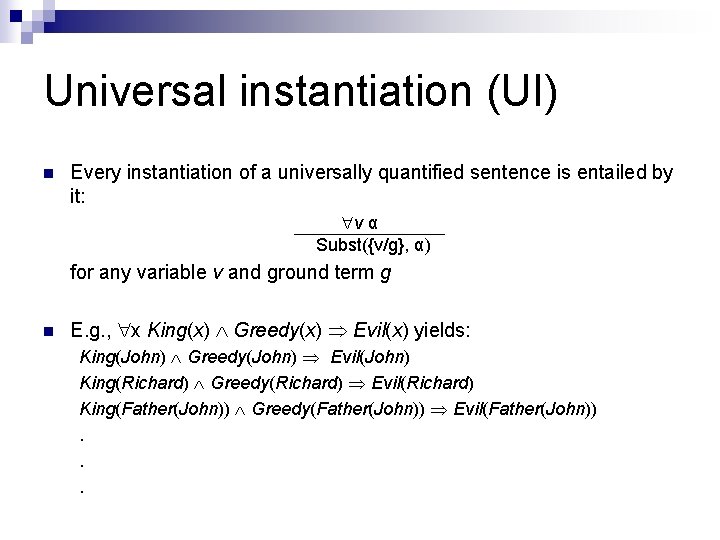 Universal instantiation (UI) n Every instantiation of a universally quantified sentence is entailed by Universal instantiation (UI) n Every instantiation of a universally quantified sentence is entailed by