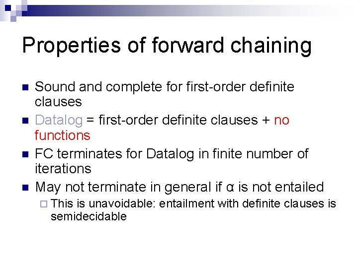 Properties of forward chaining n n Sound and complete for first-order definite clauses Datalog Properties of forward chaining n n Sound and complete for first-order definite clauses Datalog