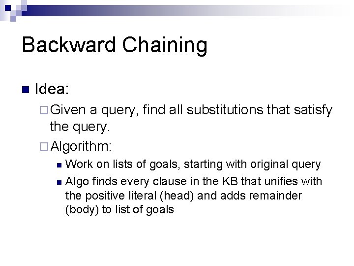 Backward Chaining n Idea: ¨ Given a query, find all substitutions that satisfy the Backward Chaining n Idea: ¨ Given a query, find all substitutions that satisfy the
