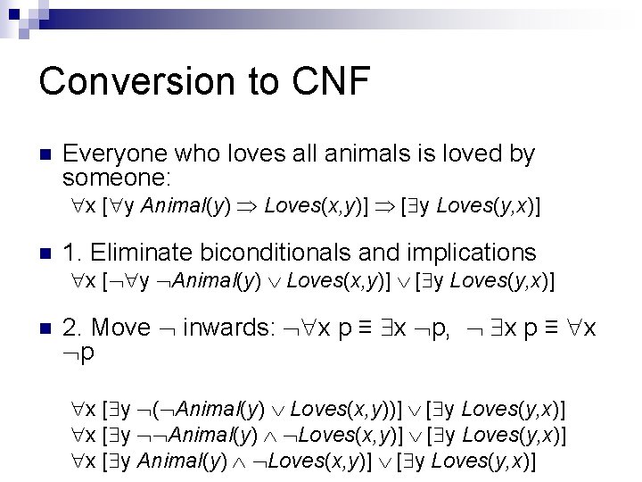 Conversion to CNF n Everyone who loves all animals is loved by someone: x Conversion to CNF n Everyone who loves all animals is loved by someone: x