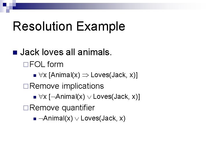 Resolution Example n Jack loves all animals. ¨ FOL n form x [Animal(x) Loves(Jack, Resolution Example n Jack loves all animals. ¨ FOL n form x [Animal(x) Loves(Jack,