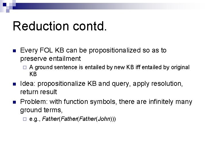 Reduction contd. n Every FOL KB can be propositionalized so as to preserve entailment Reduction contd. n Every FOL KB can be propositionalized so as to preserve entailment