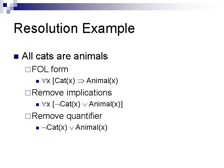 Resolution Example n All cats are animals ¨ FOL n form x [Cat(x) Animal(x) Resolution Example n All cats are animals ¨ FOL n form x [Cat(x) Animal(x)