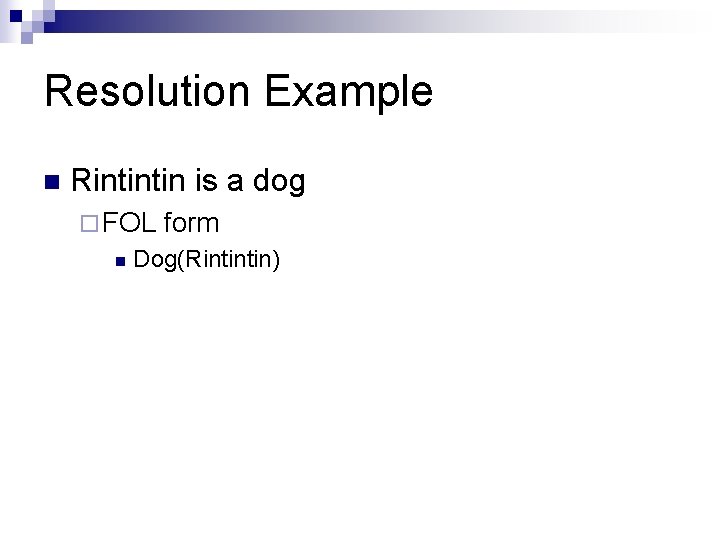 Resolution Example n Rintintin is a dog ¨ FOL n form Dog(Rintintin) Resolution Example n Rintintin is a dog ¨ FOL n form Dog(Rintintin)