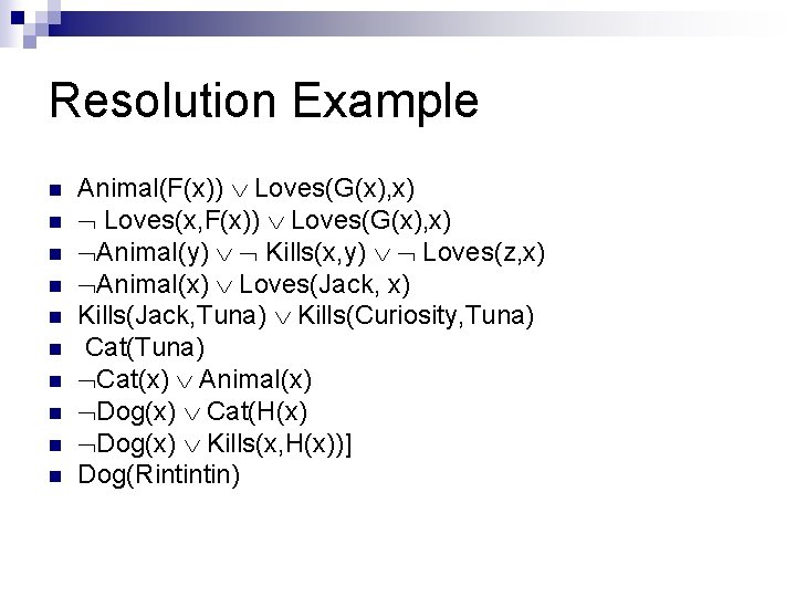 Resolution Example n n n n n Animal(F(x)) Loves(G(x), x) Loves(x, F(x)) Loves(G(x), x) Resolution Example n n n n n Animal(F(x)) Loves(G(x), x) Loves(x, F(x)) Loves(G(x), x)