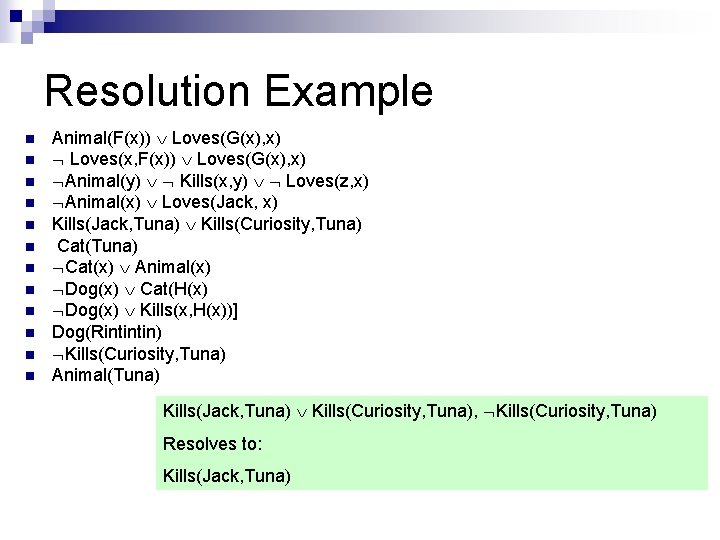 Resolution Example n n n Animal(F(x)) Loves(G(x), x) Loves(x, F(x)) Loves(G(x), x) Animal(y) Kills(x, Resolution Example n n n Animal(F(x)) Loves(G(x), x) Loves(x, F(x)) Loves(G(x), x) Animal(y) Kills(x,