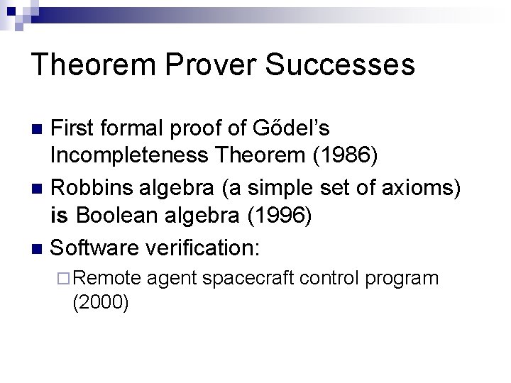 Theorem Prover Successes First formal proof of Gődel’s Incompleteness Theorem (1986) n Robbins algebra Theorem Prover Successes First formal proof of Gődel’s Incompleteness Theorem (1986) n Robbins algebra