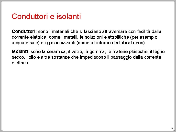 Conduttori e isolanti Conduttori: sono i materiali che si lasciano attraversare con facilità dalla Conduttori e isolanti Conduttori: sono i materiali che si lasciano attraversare con facilità dalla