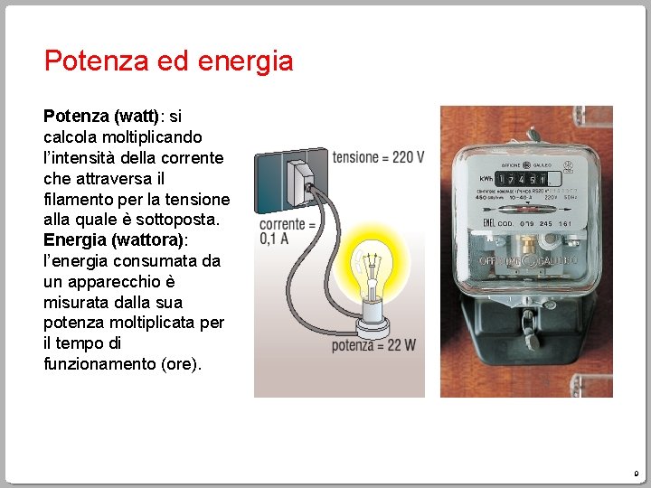 Potenza ed energia Potenza (watt): si calcola moltiplicando l’intensità della corrente che attraversa il Potenza ed energia Potenza (watt): si calcola moltiplicando l’intensità della corrente che attraversa il