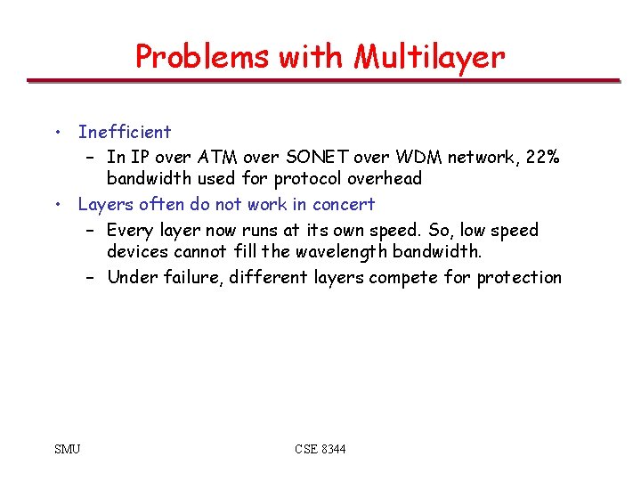 Problems with Multilayer • Inefficient – In IP over ATM over SONET over WDM