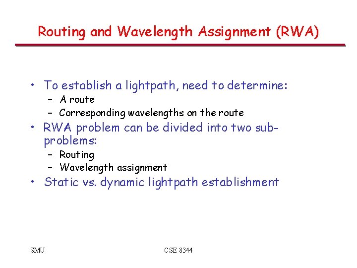 Routing and Wavelength Assignment (RWA) • To establish a lightpath, need to determine: –